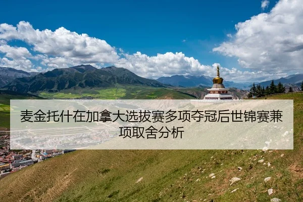 麦金托什在加拿大选拔赛多项夺冠后世锦赛兼项取舍分析