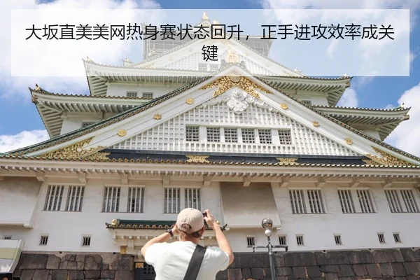 大坂直美美网热身赛状态回升，正手进攻效率成关键